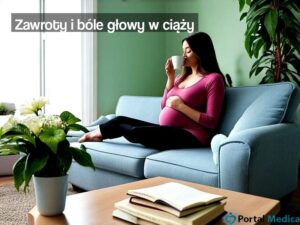 Zawroty i bóle głowy w ciąży